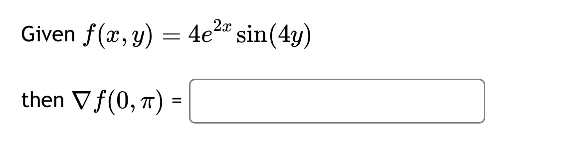 Given f@, y) = 4e2c sin(4y) then V f (0, T) =