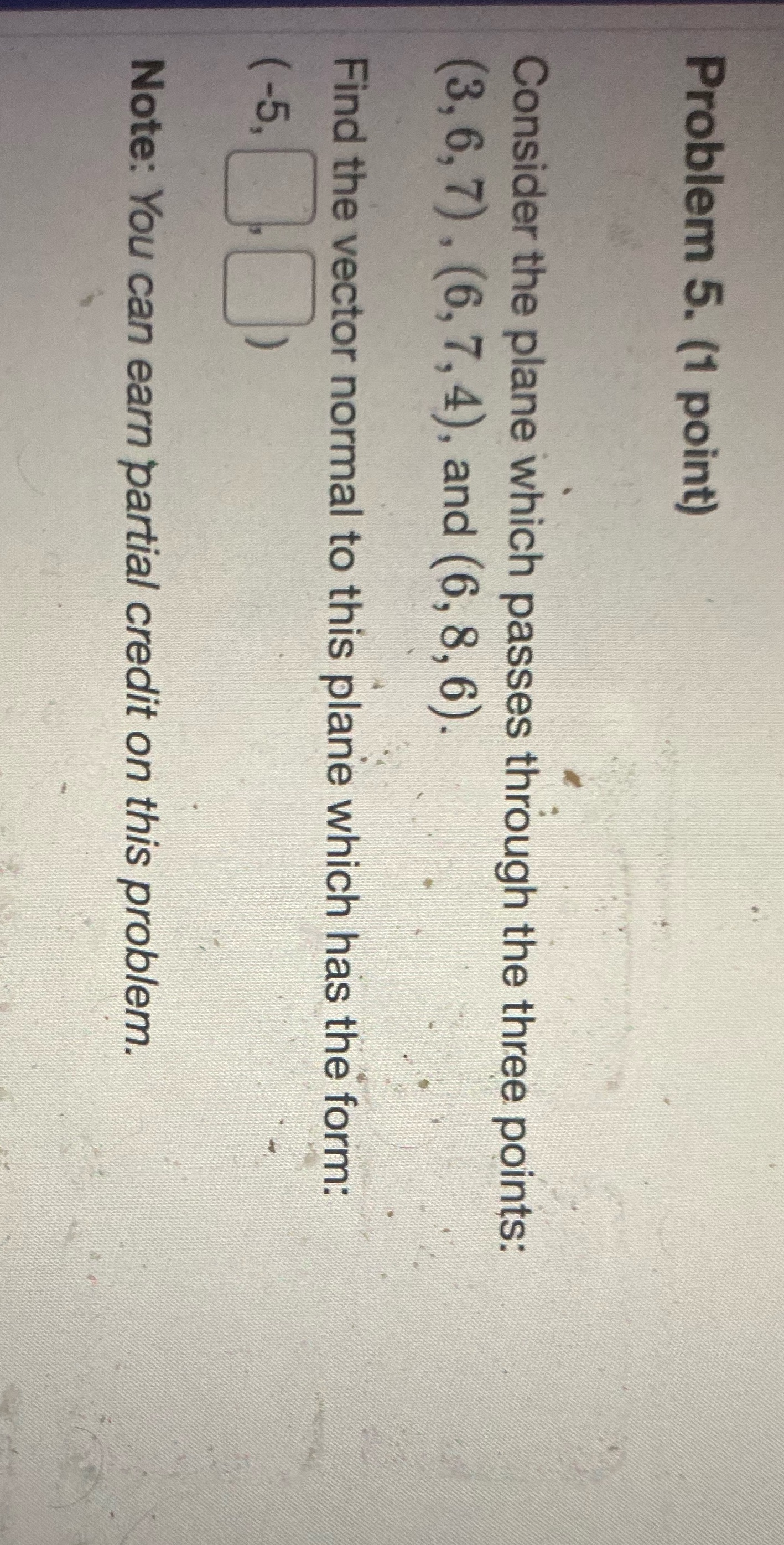  Problem 5. (1 point) Consider the plane which passes through the