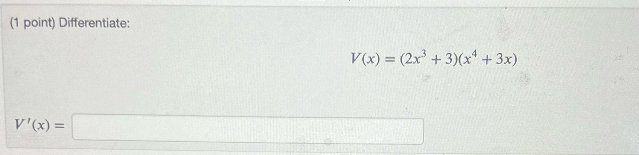 (1 point) Differentiate: V (x) = (2x3 + 3)(x4 + 3x)