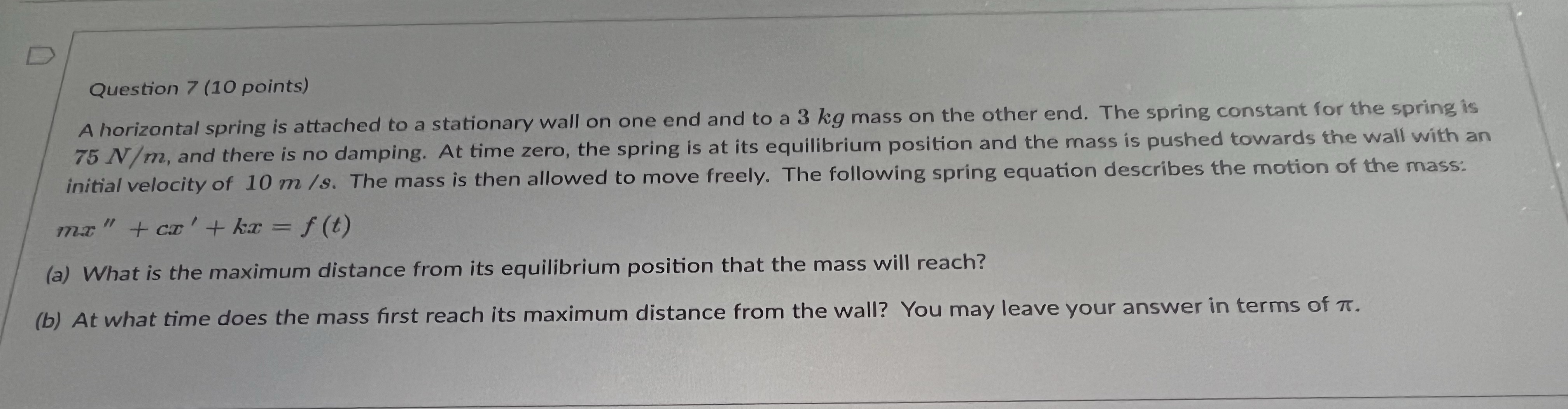 Question 7 (10 points) A horizontal spring is attached to a