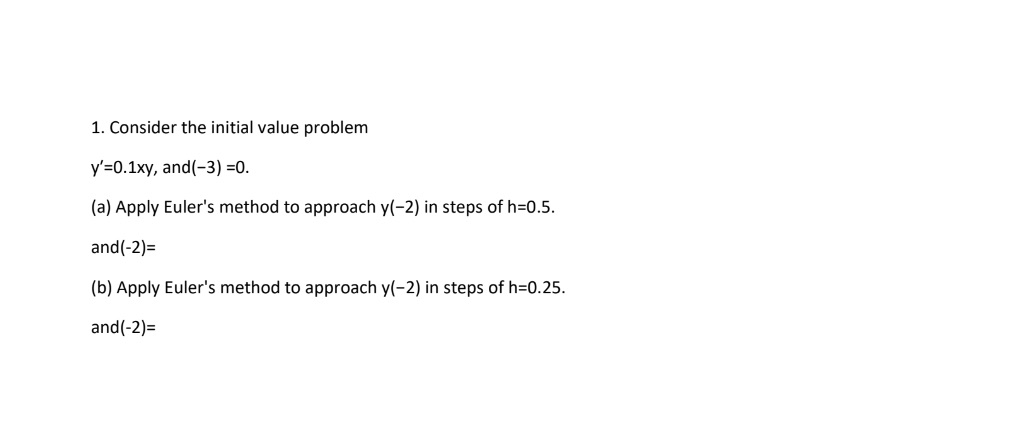 1. Consider the initial value problem y'=0.1xy, and(-3) =0. (a) Apply