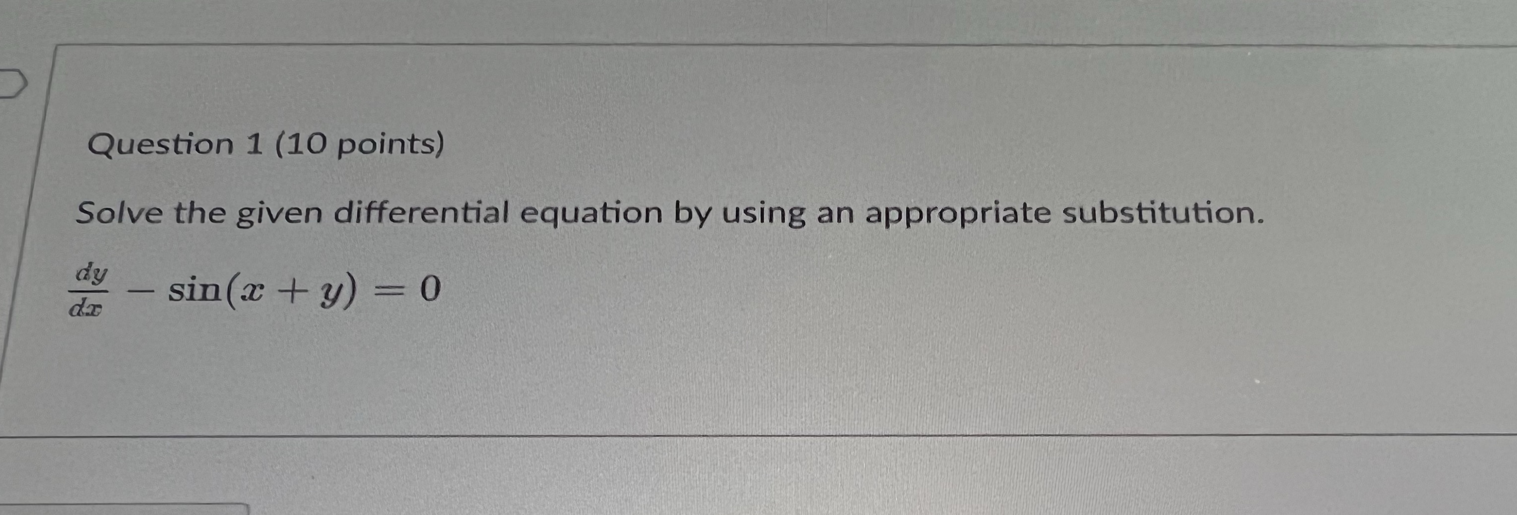 Question 1 (10 points) Solve the given differential equation by using