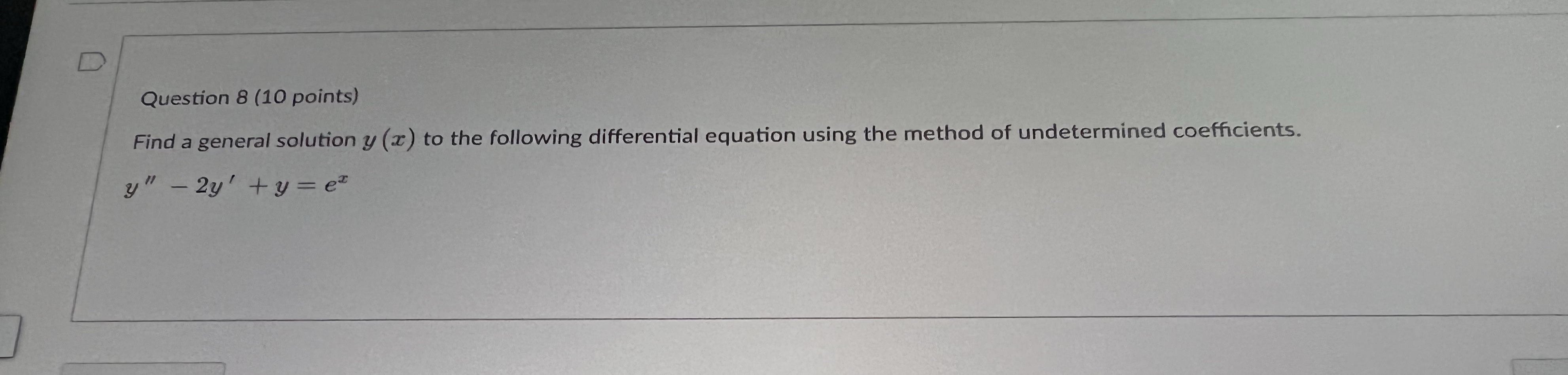  D Question 8 (10 points) Find a general solution y (x