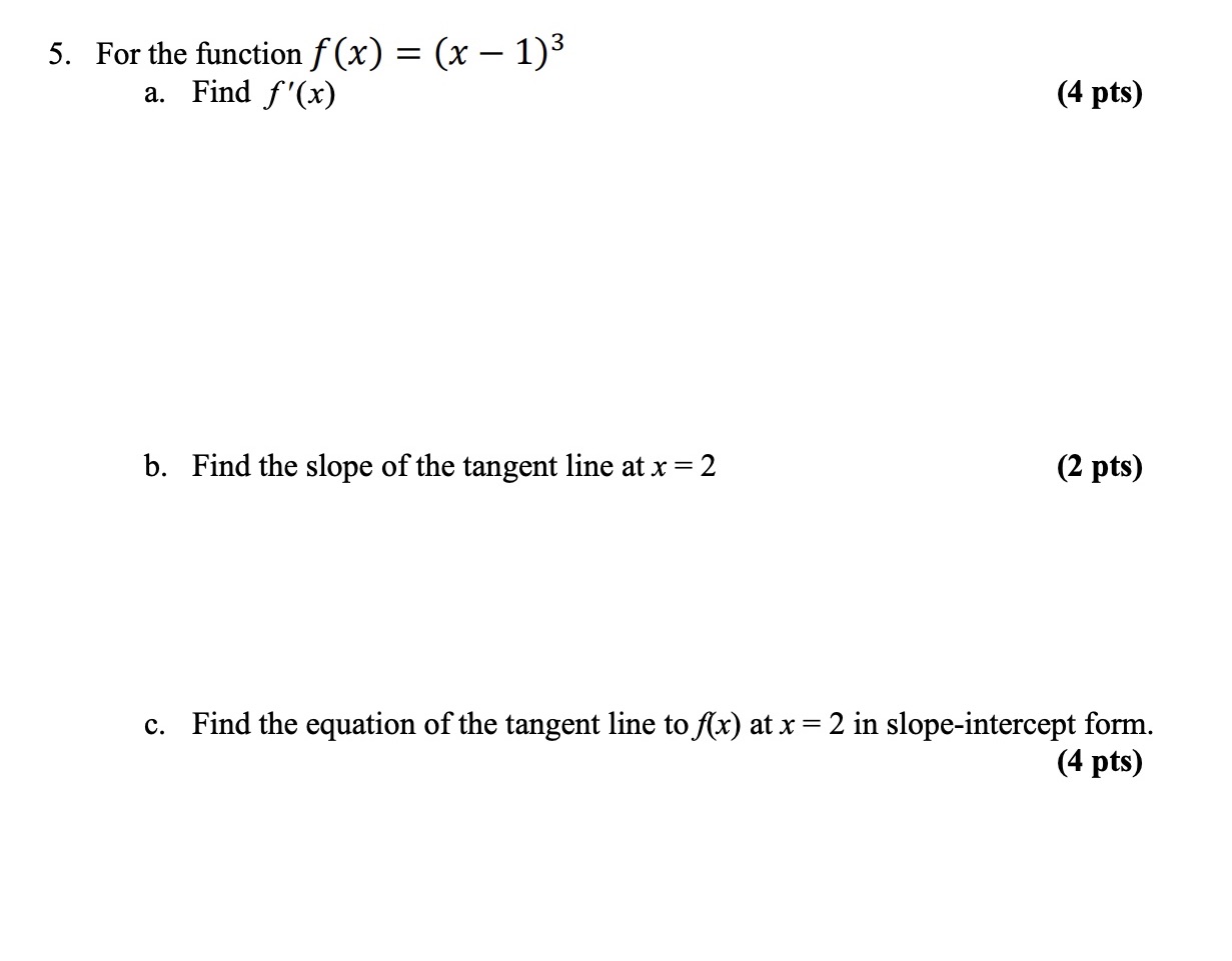 Find f'(x) (4 pts) b. Find the slope of the tangent line