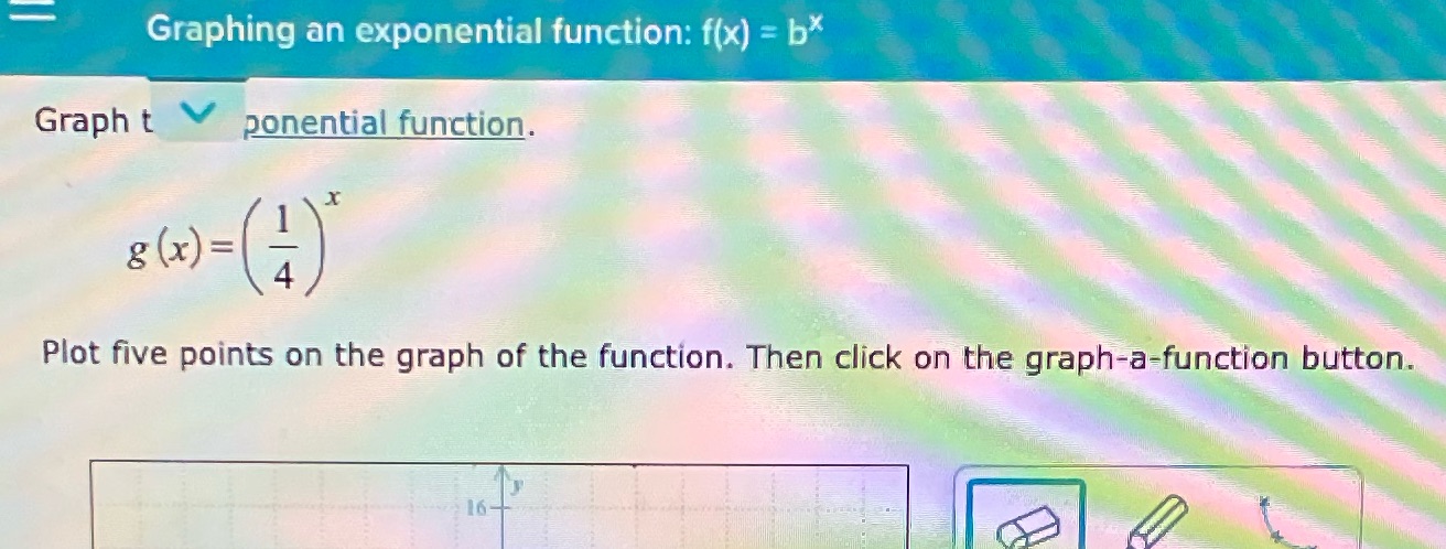  Graphing an exponential function: f(x) = bx Graph t ponential function.