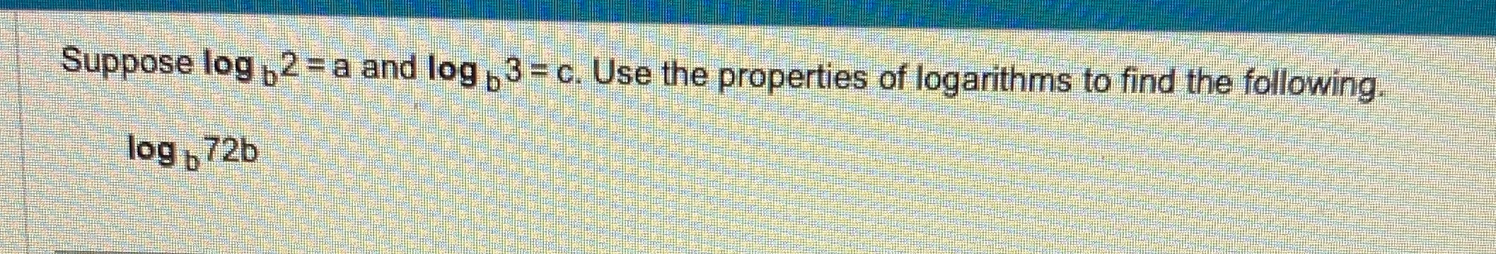 c. Use the properties of logarithms to find the following log .