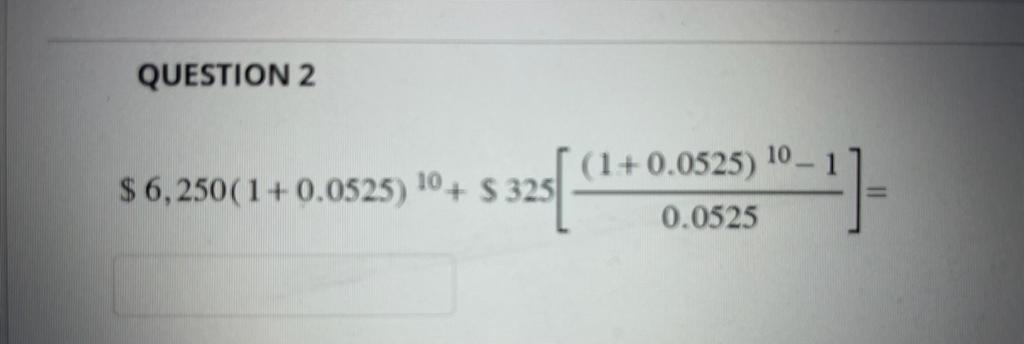 QUESTION 2 (1 + 0.0525) IO- 1 $ s 325 0.0525
