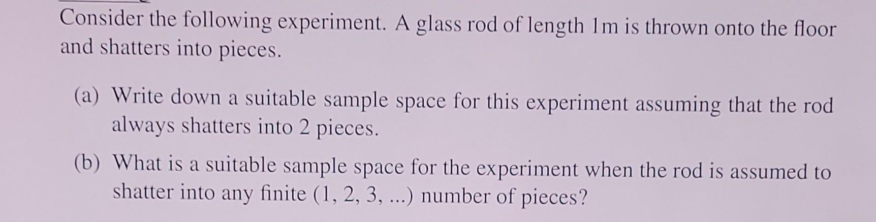 Consider the following experinwnt. A glass rod of length 1m is thrown