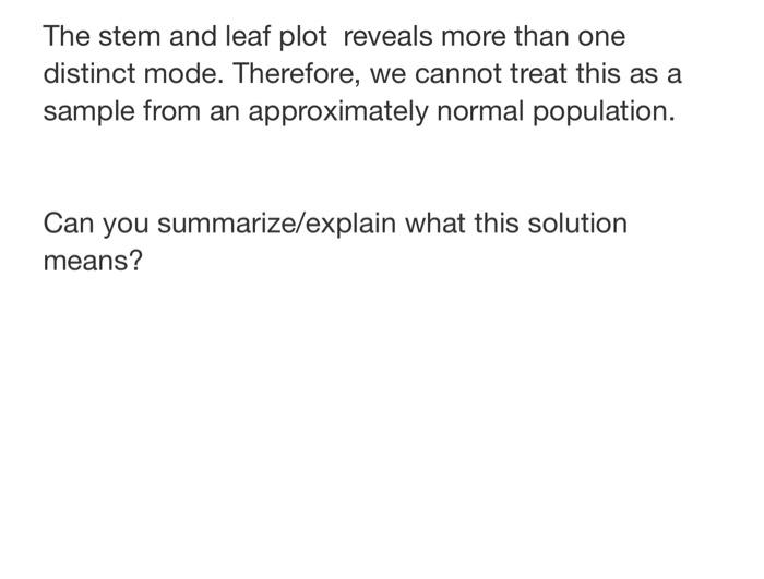  The stem and leaf plot reveals more than one distinct mode.