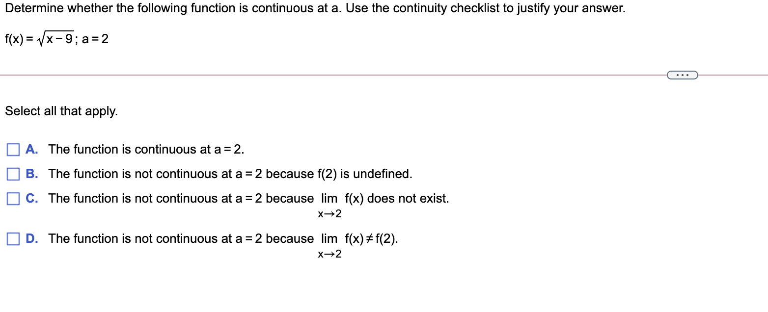 the continuity checklist to justify your answer. f(x)=4./x-9;a=2 E) Select all that
