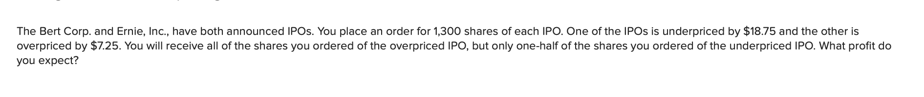 problem The Bert Corp. and Ernie, Inc., have both announced IPOs. You