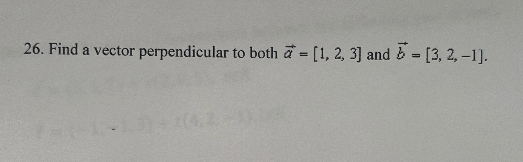 26. Find a vector perpendicular to both 7 = [1, 2, 3]