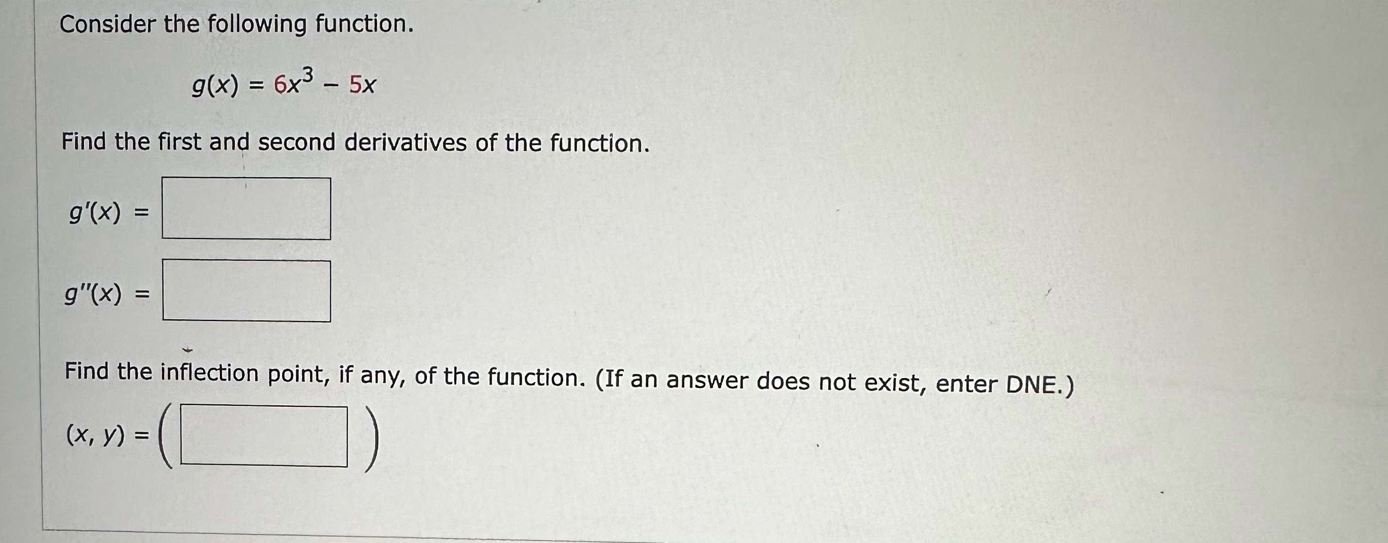 the first and second derivatives of the function. g' ( x )