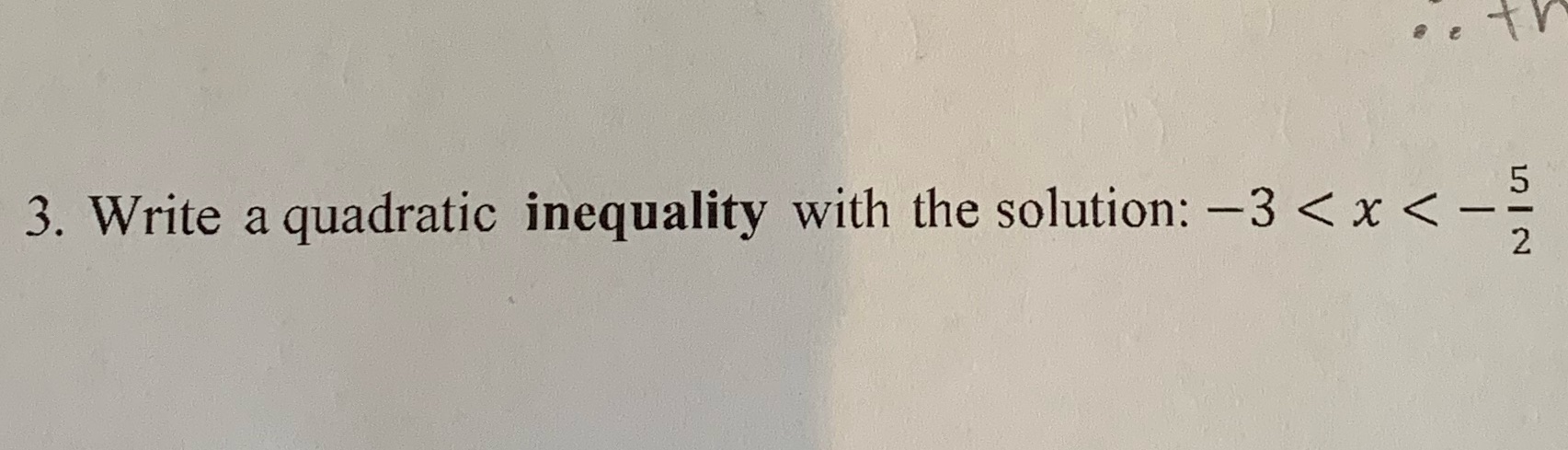5 3. Write a quadratic inequality with the solution: 3 < x