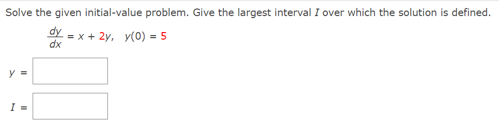 which the solution is defined. dy = x + 2y, y(0) =