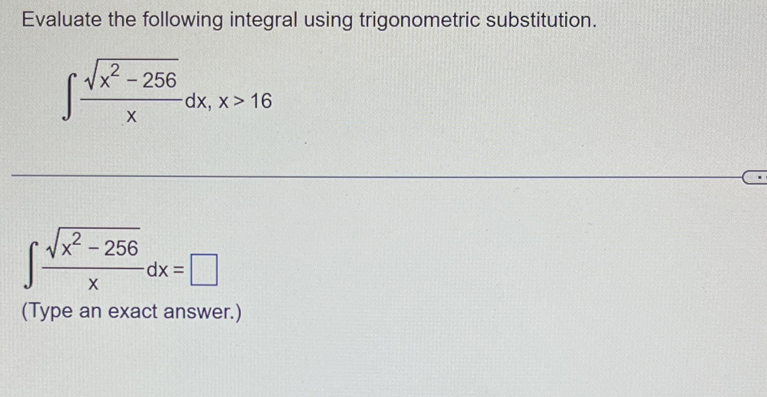 Need help Evaluate the following integral using trigonometric substitution. x2 -