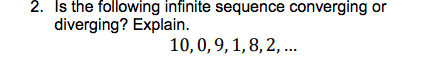 Is the following infinite sequence converging or diverging? Explain. 10, o, 9,