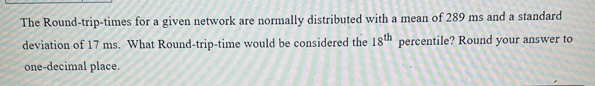  The Round-trip-times for a given network are normally distributed with a