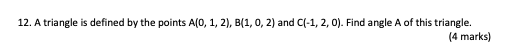 0). Find angle A of this triangle. (4 marks)