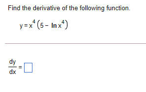 Find the derivative of the following function. y x (5 Inx4) dy