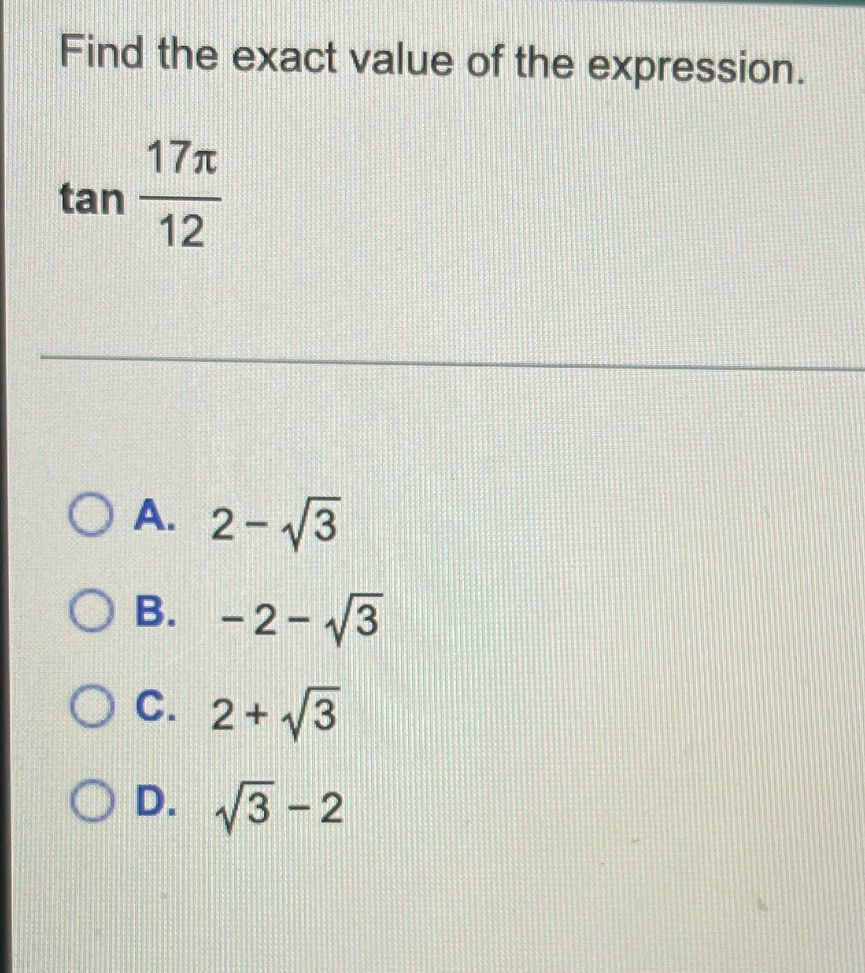 Find the exact value of the expression. 17T tan 12 O A.