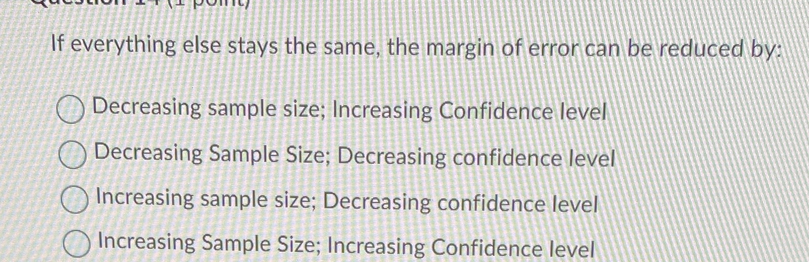 be reduced by: O Decreasing sample size; Increasing Confidence level Decreasing Sample