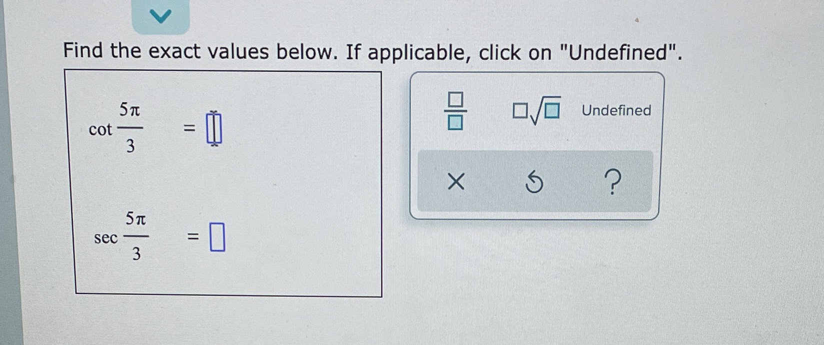 Find the exact values below. If applicable, click on "Undefined". 5