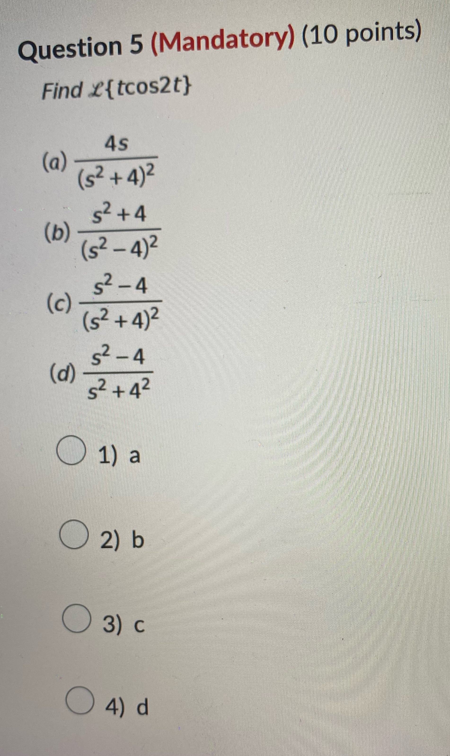 D)? Question 5 (Mandatory) (10 points) Find 2{tcost} 4s (a) (52 +