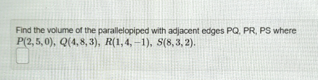 Find the volume of the parallelopiped with adjacent edges PQ, PR, PS