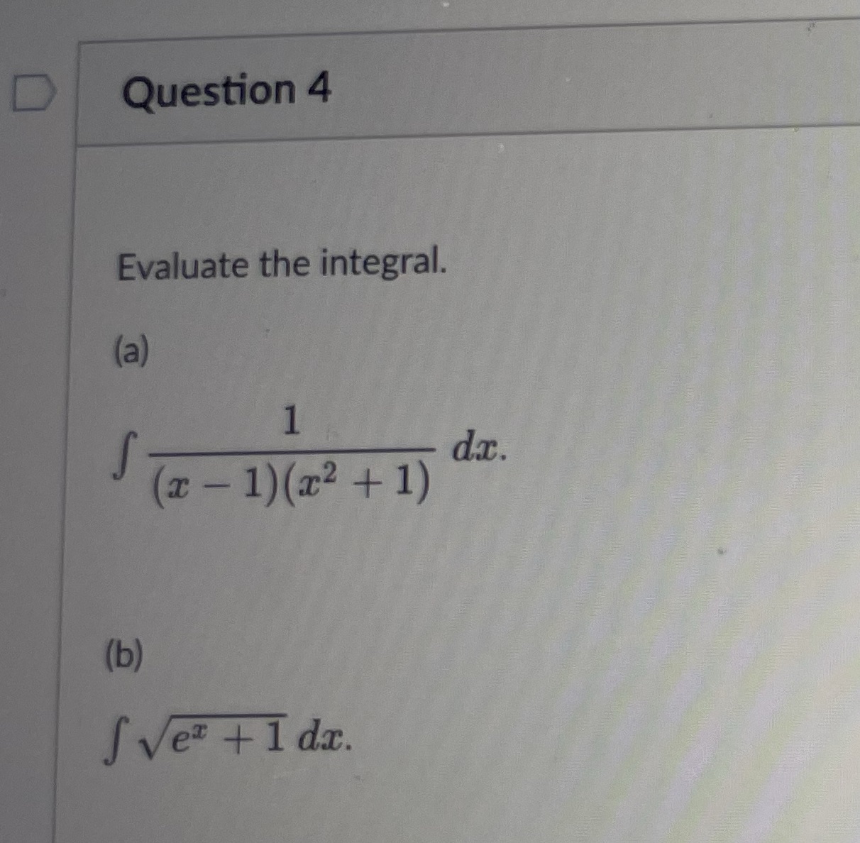 Question 4 Evaluate the integral. 1 @ 1)@2 + 1) (b)