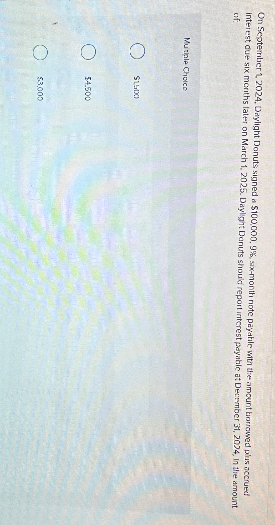 On September 1,2024, Daylight Donuts signed a $100,000,9%, six-month note payable