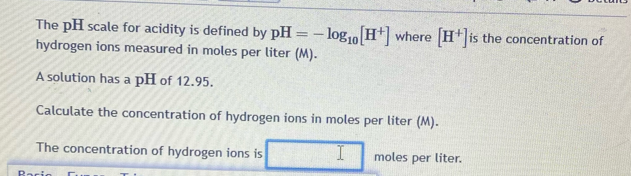  The pH scale for acidity is defined by PH = -