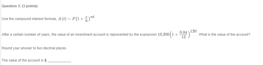 Question 3: (3 points) Use the compound interest formula, A (t)