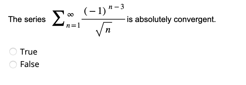 The series True O False is absolutely convergent. n