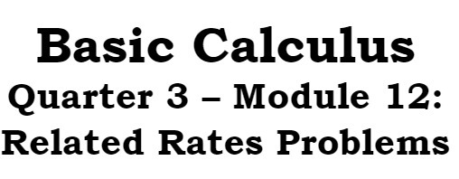 Basic Calculus Quarter 3 Module 12: Related Rates Problems