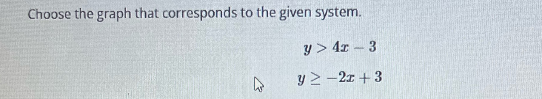 Choose the graph that corresponds to the given system. y > 43