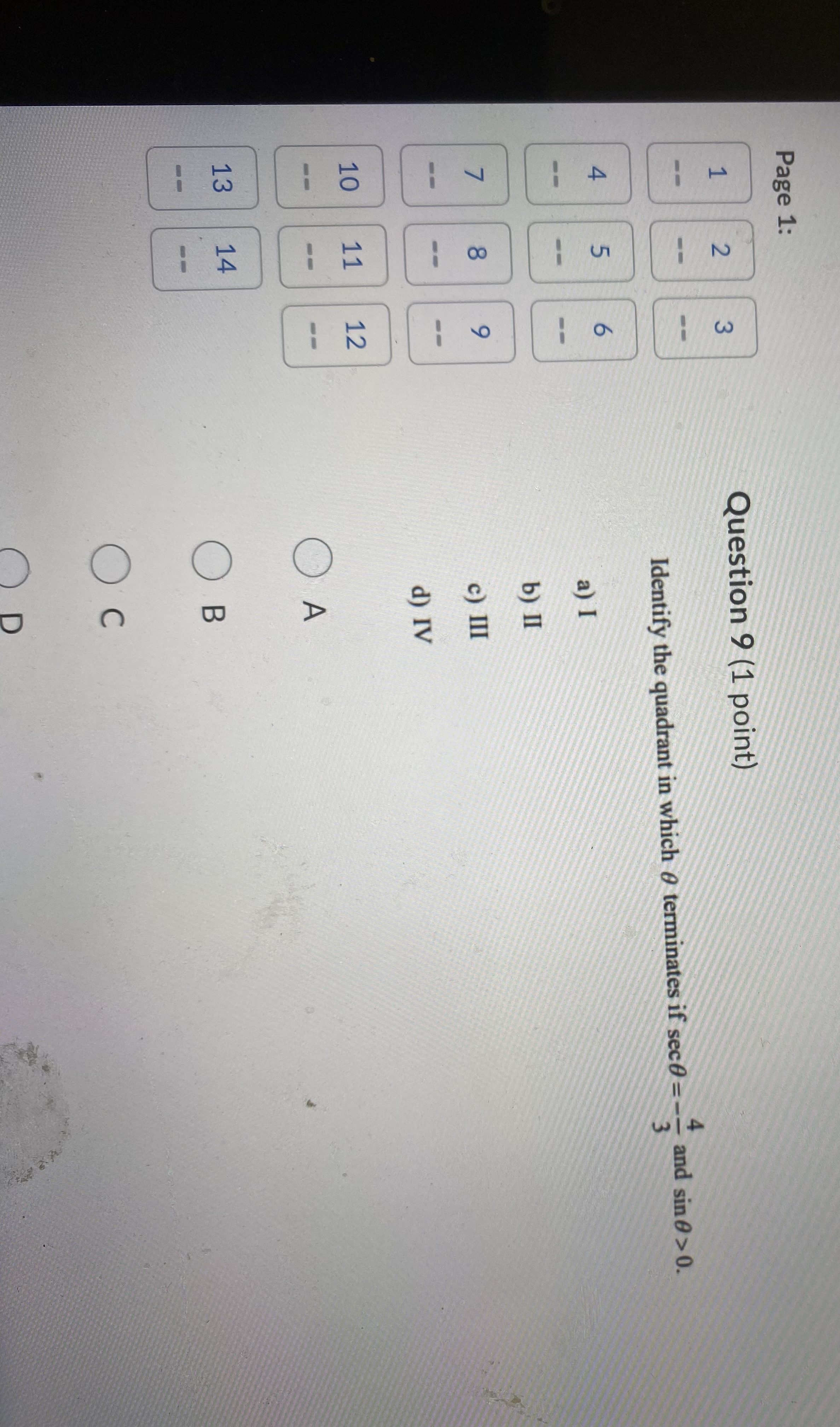 H Question 9 (1 point) Identify the quadrant in which ( terminates