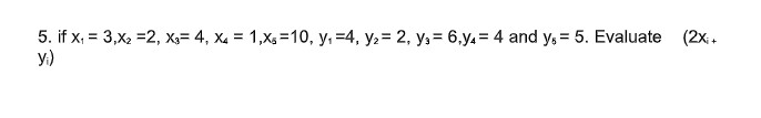y,= 6,y4 = 4 and y, = 5. Evaluate (2xi+ yi)