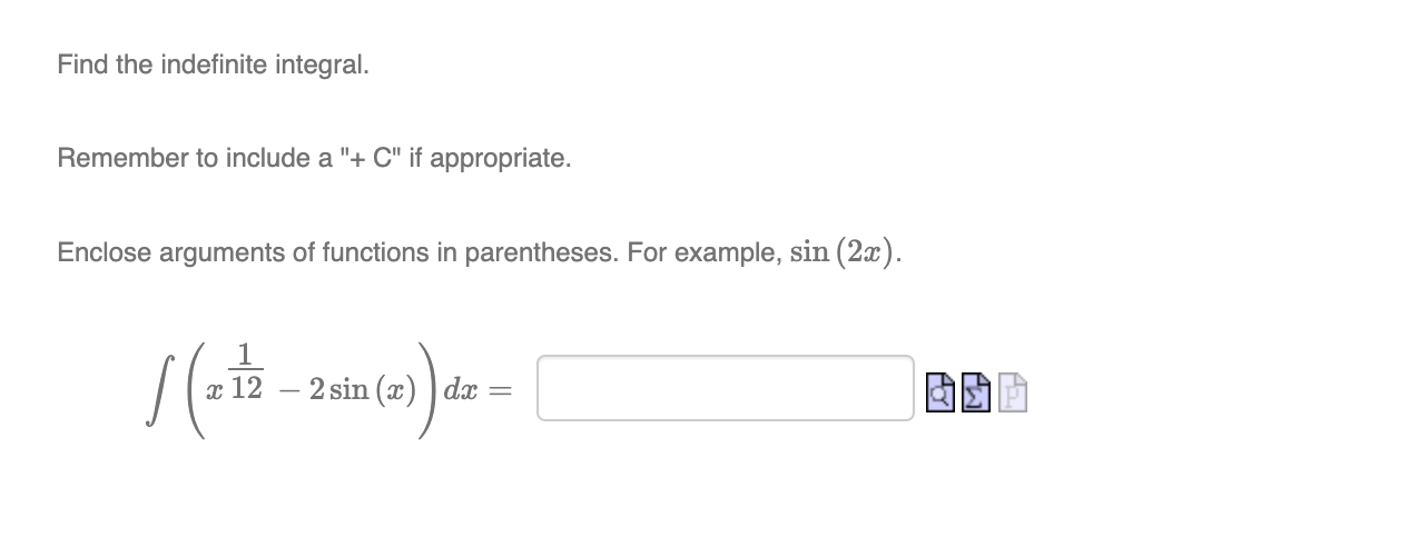  Find the indefinite integral. Remember to include a \"+ C" if