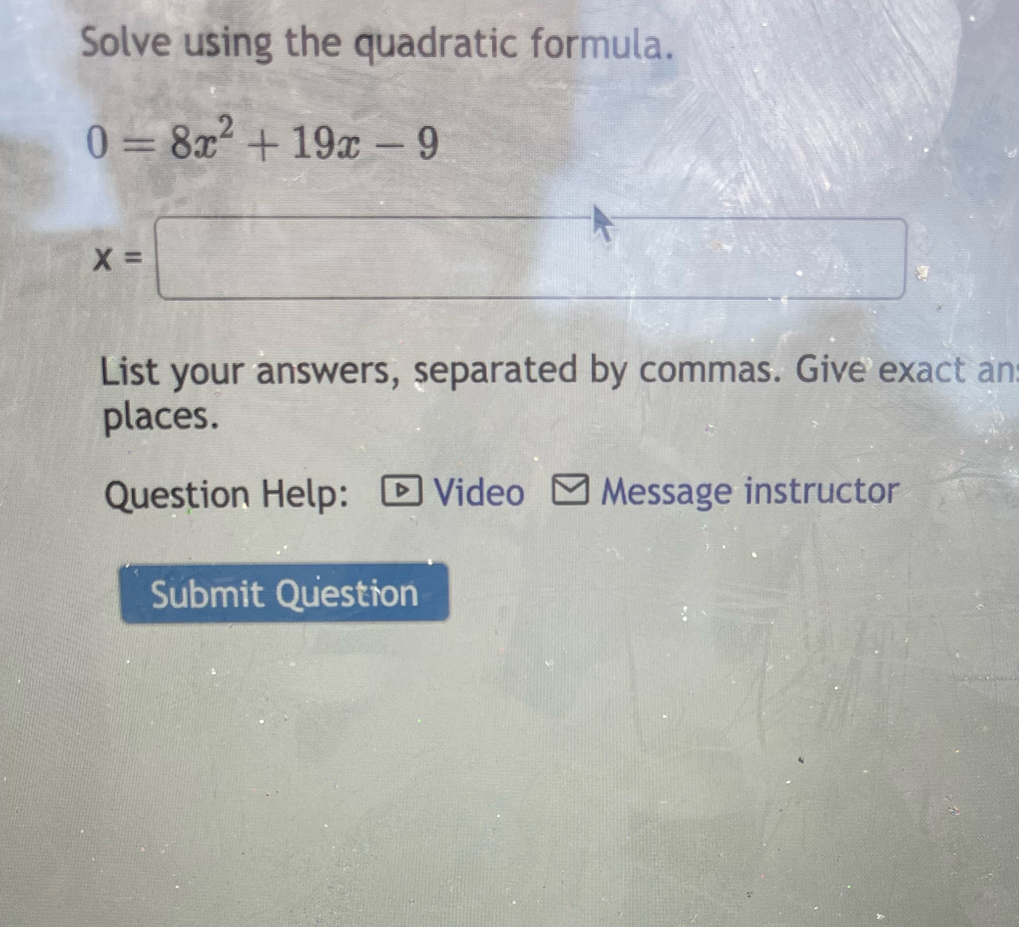  Solve using the quadratic formula. 0 - 8x2+ 19x -9 X