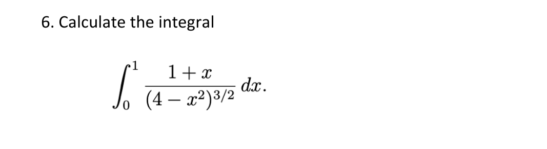6. Calculate the integral 1 +x (4 - 202) 3/2 dx. 0