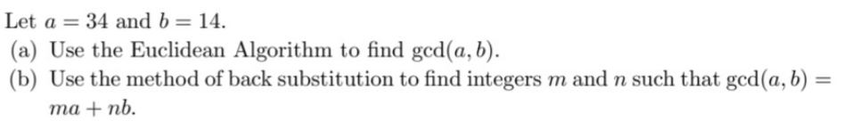 Euclidean Algorithm to find god(a, b). (b) Use the method of back