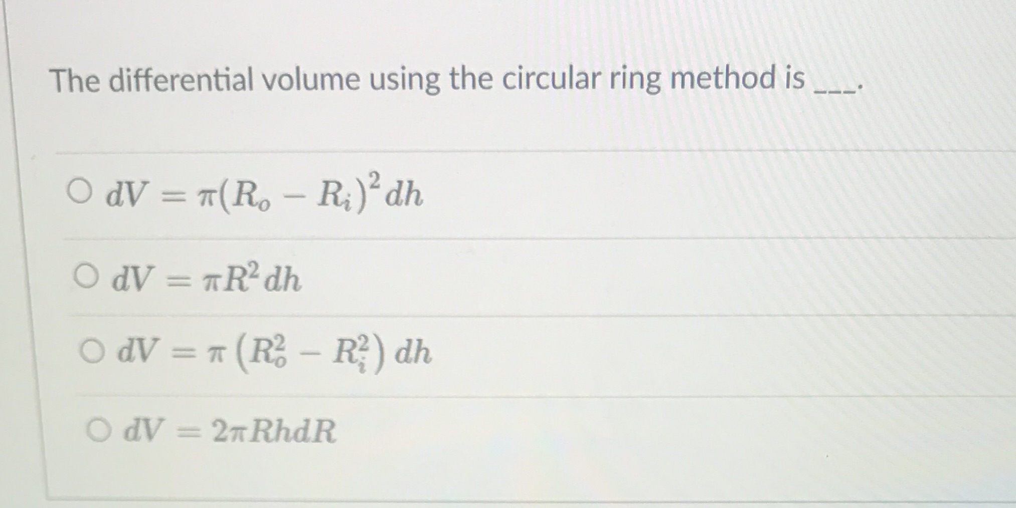 dV = T(Ro - Ri) dh O dV = TR2 dh O
