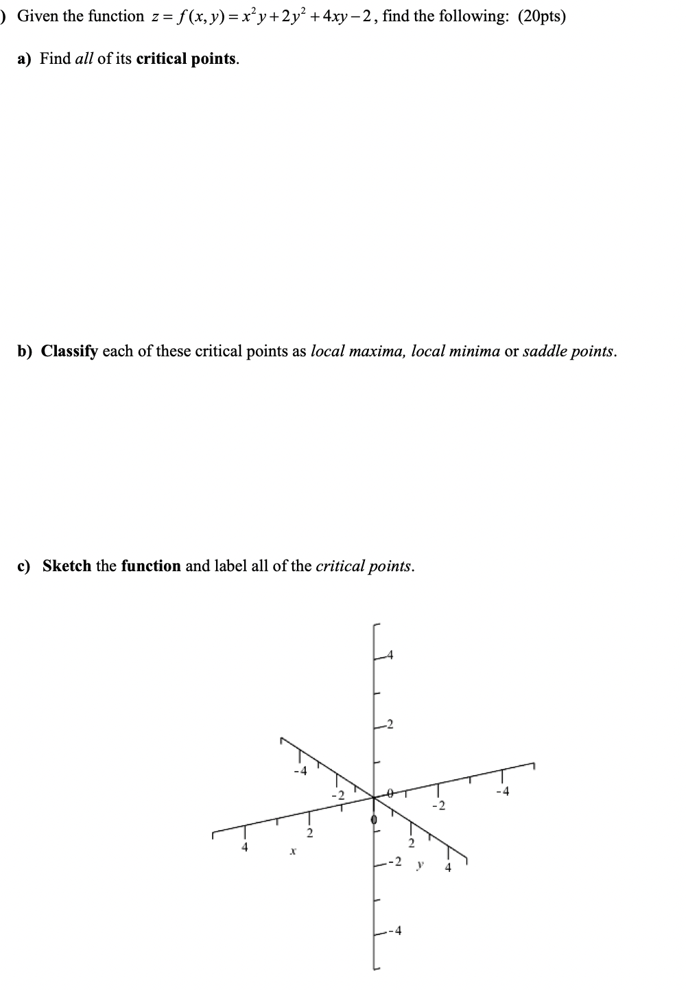 4xy -2, find the following: (20pts) a) Find all of its critical