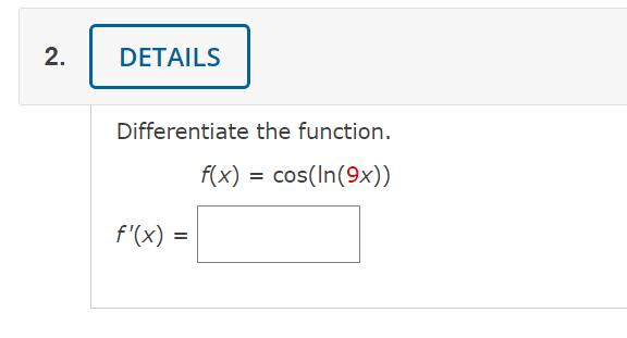 2. DETAILS Differentiate the function. f(x) = cos(ln(9x))