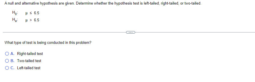 test is left-tailed, right-tailed, or two-tailed. Ho: H = 6.5 Ha: H