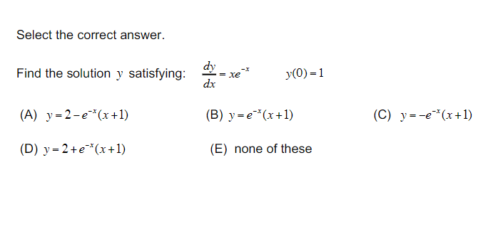 = X8 y(0) =1 dx (A) y =2-e"*(x+1) (B) y=e"*(x+1) (C) y=-e"(x+1)