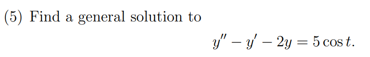 (5) Find a general solution to 2y 5 cos t. y -y
