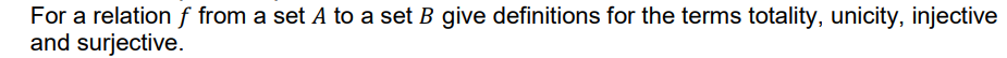 B give definitions for the terms totality, unicity, injective and surjective