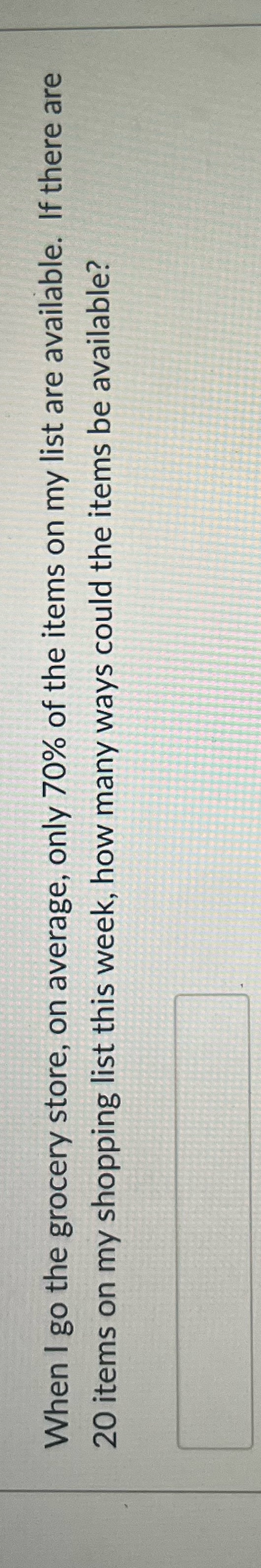 When I go the grocery store, on average, only 70% of